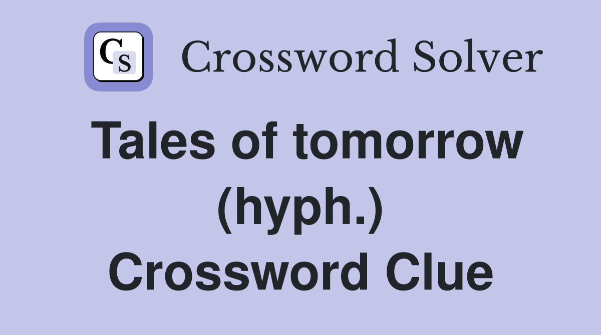 Tales of tomorrow (hyph.) Crossword Clue Answers Crossword Solver